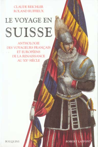 Le voyage en Suisse. Anthologie des voyageurs français et européens de la Renaissance au XXe siècle