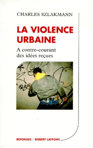 LA VIOLENCE URBAINE. A contre-courant des idées reçues