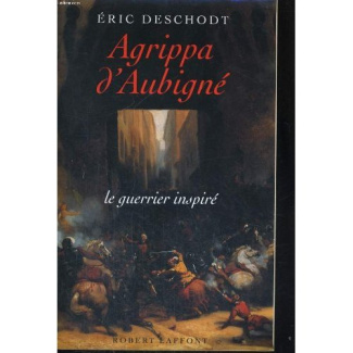 Agrippa d'Aubigné. Le guerrier inspiré