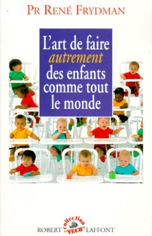 L'ART DE FAIRE AUTREMENT DES ENFANTS COMME TOUT LE MONDE. Plaidoyer pour une médecine progénique
