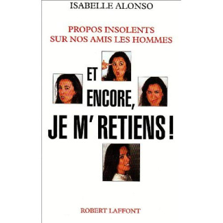 Et encore, je m'retiens ! Propos insolents sur nos amis les hommes