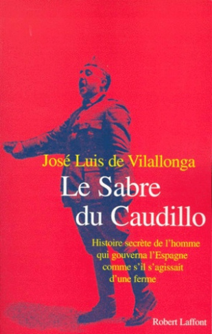 Le sabre du Caudillo. Histoire secrète de l'homme qui gouverna l'Espagne comme s'il s'agissait d'une