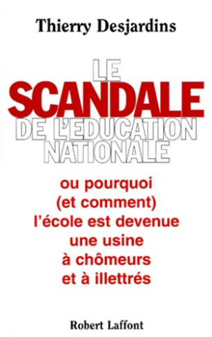 LE SCANDALE DE L'EDUCATION NATIONALE. Pourquoi (et comment) l'école est devenue une usine à chômeurs