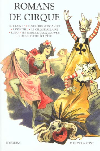 Romans de cirque : Le train 17 suivi de Boum-Boum. Les frères Zemganno. Ukko'Till. Le cirque solaire