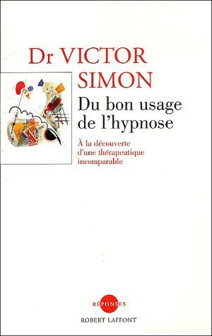 Du bon usage de l'hypnose. A la découverte d'une thérapeutique incomparble