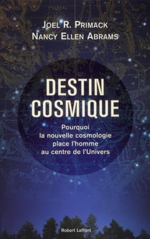 Destin cosmique. Pourquoi la nouvelle cosmologie place l'homme au centre de l'univers