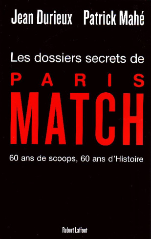 Les dossiers secrets de Paris-Match. 60 Ans de scoops, 60 ans d'Histoire