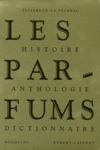 Les Parfums. Histoire, Anthologie, Dictionnaire