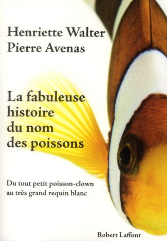 La Fabuleuse histoire du nom des poissons. Du tout petit poisson-clown au très grand requin blanc