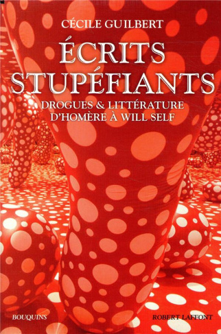 Ecrits stupéfiants. Drogues & littérature d'Homère à Will Self