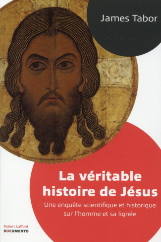 La véritable histoire de Jésus. Une enquête scientifique et historique sur l'homme et sa lignée