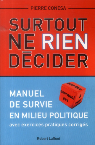 Surtout ne rien décider. Manuel de survie en milieu politique avec exercices pratiques corrigés