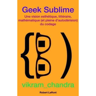 Geek sublime. Une vision esthétique, littéraire, mathématique et pleine d?autodérision du codage