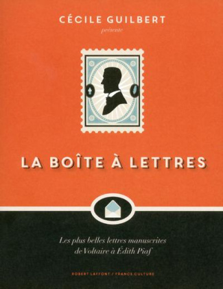 La boîte à lettres. Les plus belles lettres manuscrites de Voltaire à Edith Piaf