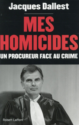 Mes homicides. Un procureur face au crime