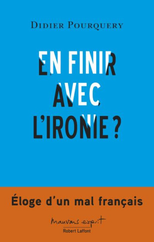 En finir avec l'ironie ? Eloge d'un mal français