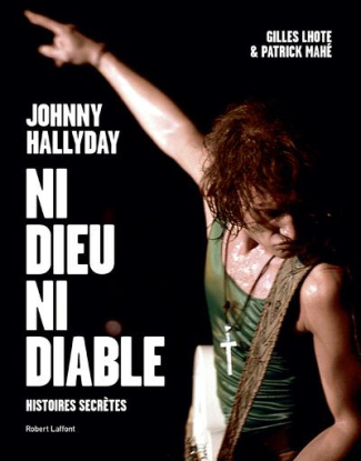 Johnny Hallyday, ni dieu ni diable. Histoires secrètes