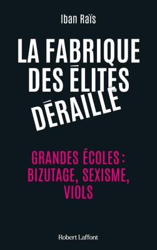 La fabrique des élites déraille. Grandes écoles : bizutages, sexisme, viols