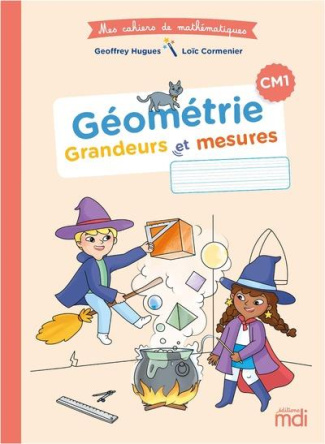 Mathématiques CM1 Géométrie - Grandeurs et mesures - Mes cahiers de mathématiques. Edition 2021