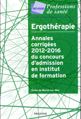 Ergothérapie. Annales corrigées 2012-2016 du concours d'admission en institut de formation