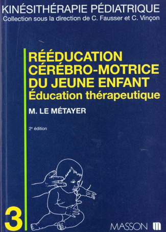 REEDUCATION CEREBRO-MOTRICE DU JEUNE ENFANT. Education thérapeutique, 2ème édition
