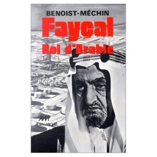 Fayçal, roi d'Arabie. L'homme, le souverain, sa place dans le monde, 1906-1975