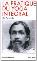 Oeuvres complètes /Shrî Aurobindo Tome 10 : La Pratique du yoga intégral