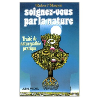 Soignez-vous par la nature. Traité de naturopathie pratique Causes, soins diététiques et nutritionne