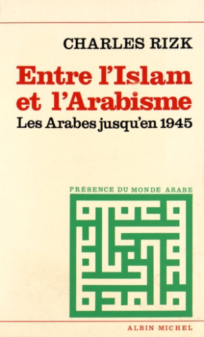 Entre l'Islam et l'arabisme. Les Arabes jusqu'en 1945