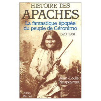 Histoire des Apaches. La fantastique épopée du peuple de Géronimo (1520-1981)
