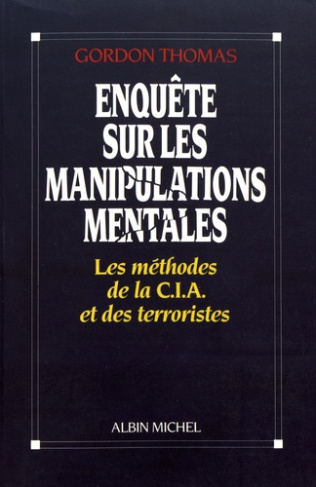 Enquête sur les manipulations mentales. Les méthodes de la CIA et des terroristes