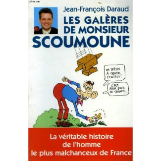Les galères de Monsieur Scoumoune. La véritable histoire de l'homme le plus malchanceux de France