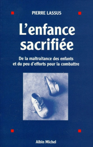 L'enfance sacrifiée. De la maltraitance des enfants et du peu d'efforts pour la combattre