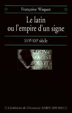 LE LATIN OU L'EMPIRE D'UN SIGNE. XVIème-XXème siècle