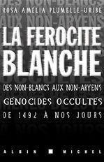 La férocité blanche. Des non-Blancs aux non-Aryens : génocides occultés de 1492 à nos jours
