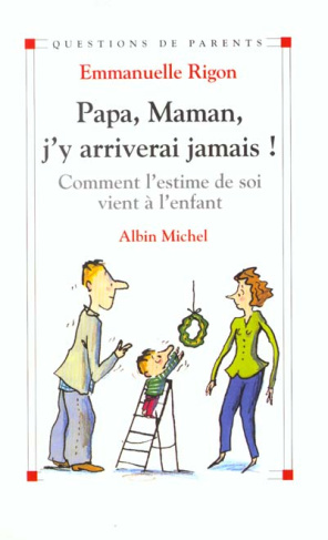 Papa, Maman, j'y arriverai jamais ! Comment l'estime de soi vient à l'enfant