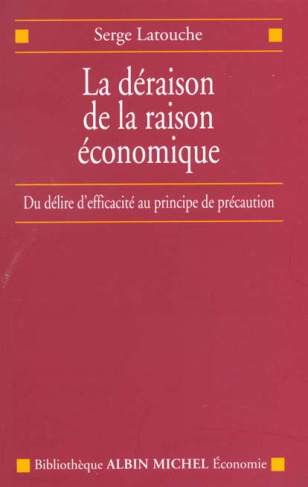 La déraison de la raison économique. Du délire d'efficacité au principe de précaution