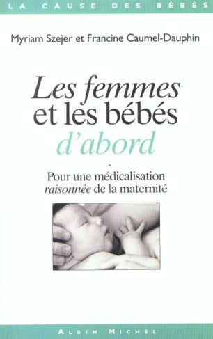 Les femmes et les bébés d'abord. Pour une médicalisation raisonnée de la maternité