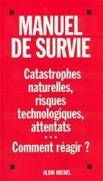 Manuel de survie. Catastrophes naturelles, risques technologiques, attentats...