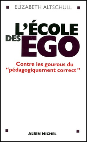 L'école des ego. Contre les gourous du " pédagogiquement correct "