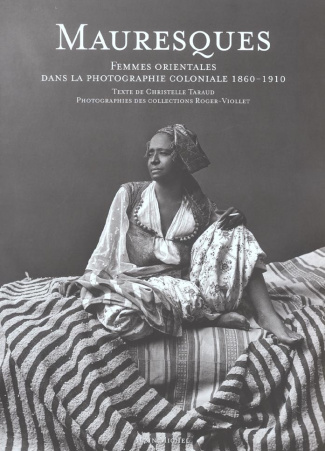 Mauresques. Femmes orientales dans la photographie coloniale, 1860-1910