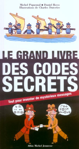 Le grand livre des codes secrets. Tout pour inventer de mystérieux messages
