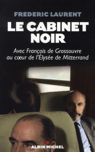 Le cabinet noir. Avec François de Grossouvre au coeur de l'Elysée de Mitterrand