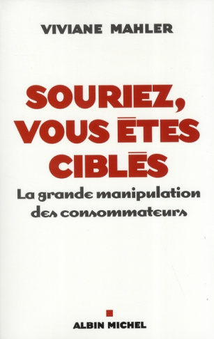 Souriez, vous êtes ciblés. La grande manipulation des consommateurs