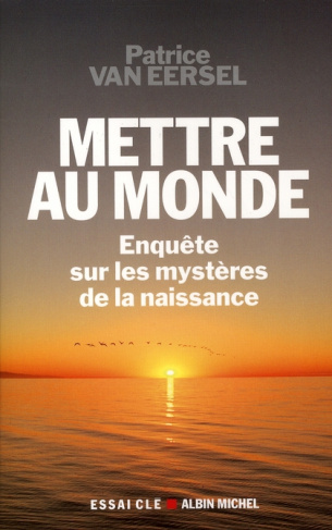 Mettre au monde. Enquêtes sur les mystères de la naissance