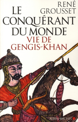 Le conquérant du monde. Vie de Gengis-Khan