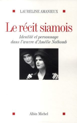 Le récit siamois. Identité et personnage dans l'oeuvre d'Amélie Nothomb