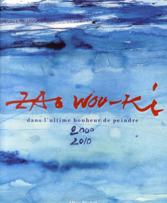 Zao Wou-Ki / Dans l'ultime bonheur de peindre 2000-2010