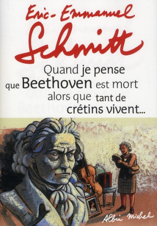 Quand je pense que Beethoven est mort alors que tant de crétins vivent... suivi de Kiki van Beethove