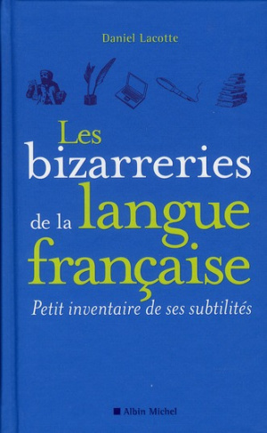Les bizarreries de la langue française. Petit inventaire de ses subtilités